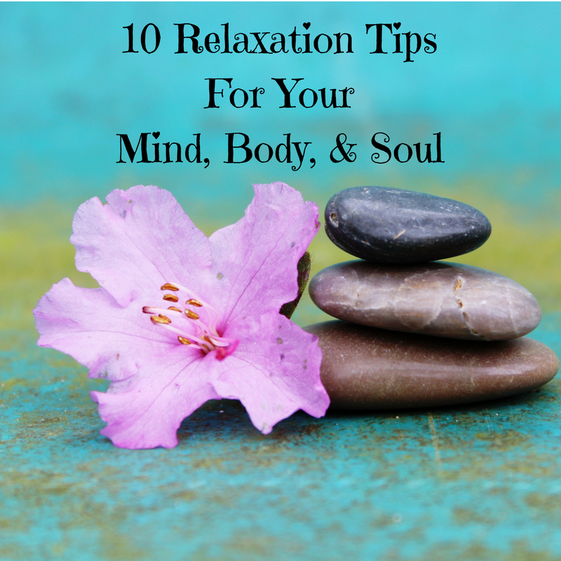 10 Relaxation Tips For Your Mind, Body, & Soul